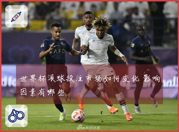 世界杯滚球投注市场如何变化 影响因素有哪些