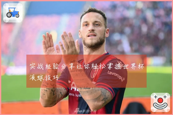 实战经验分享让你轻松掌握世界杯滚球技巧